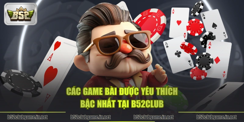 Các game bài được yêu thích bậc nhất tại B52CLUB