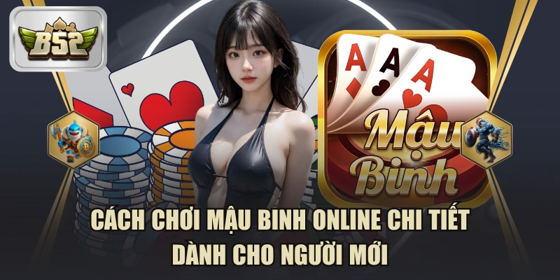 Cách Chơi Mậu Binh Online Chi Tiết Dành Cho Người Mới