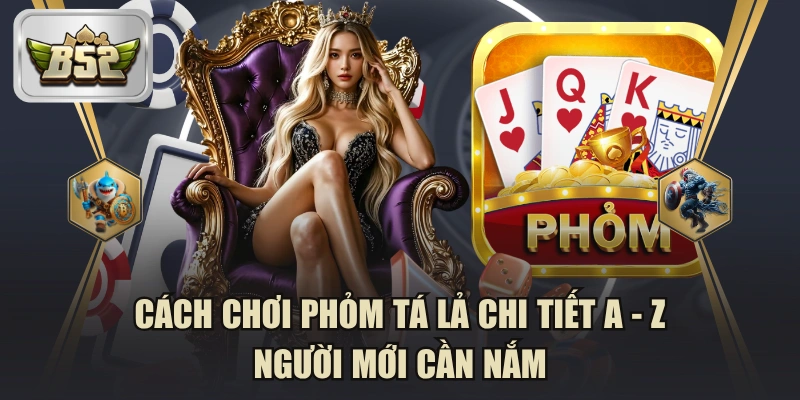 Cách Chơi Phỏm Tá Lả Chi Tiết A - Z Người Mới Cần Nắm