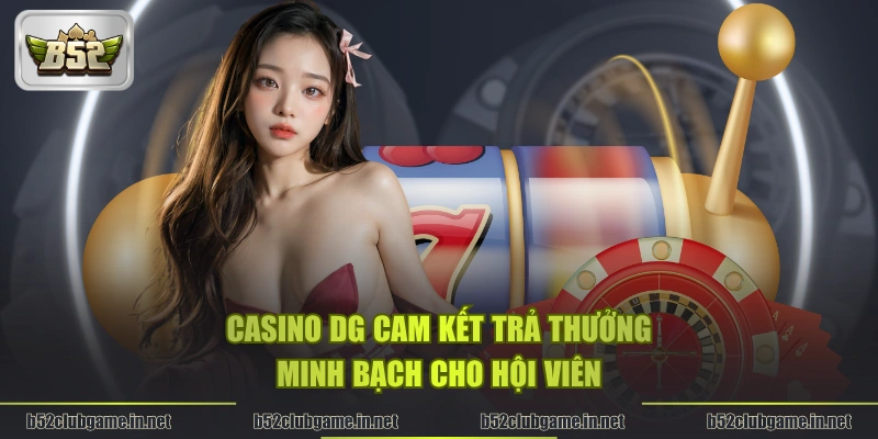 Casino DG cam kết trả thưởng minh bạch cho hội viên