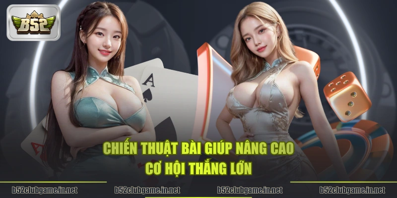 Chiến thuật bài giúp nâng cao cơ hội thắng lớn