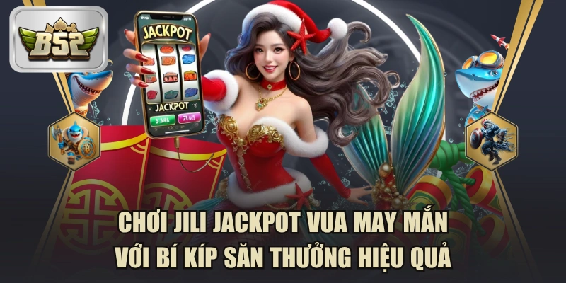 Chơi JILI Jackpot Vua May Mắn Với Bí Kíp Săn Thưởng Hiệu Quả