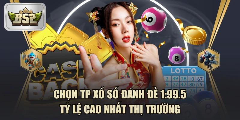 Chọn TP Xổ Số Đánh Đề 1:99.5, Tỷ Lệ Cao Nhất Thị Trường