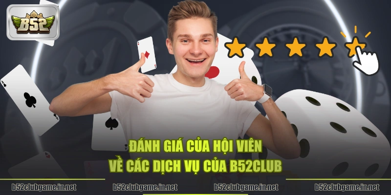 Đánh giá của hội viên về các dịch vụ của B52CLUB 