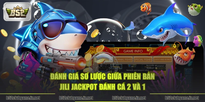 Đánh giá sơ lược giữa phiên bản JILI Jackpot Đánh Cá 2 và 1