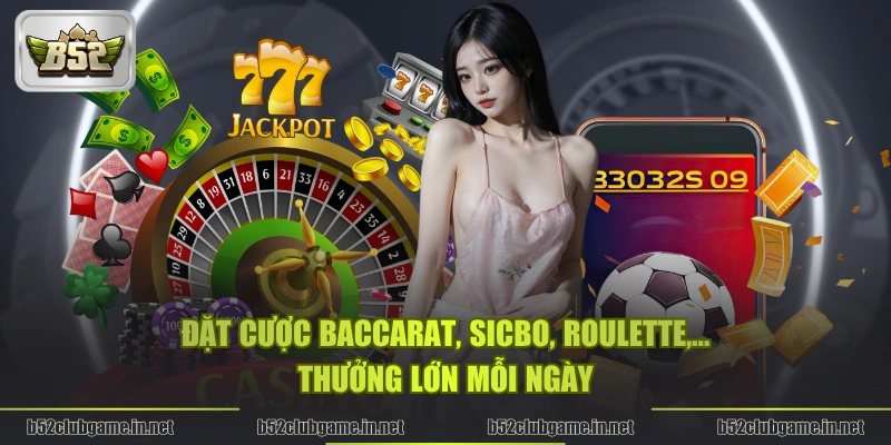 Đặt cược Baccarat, Sicbo, Roulette,... thưởng lớn mỗi ngày