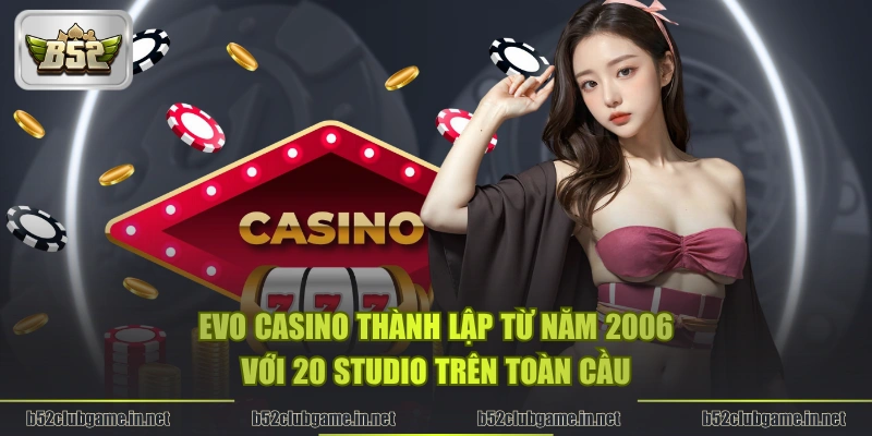 Evo Casino thành lập từ năm 2006 với 20 studio trên toàn cầu
