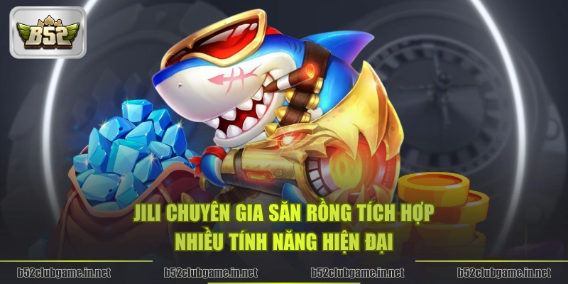 JILI Chuyên Gia Săn Rồng tích hợp nhiều tính năng hiện đại