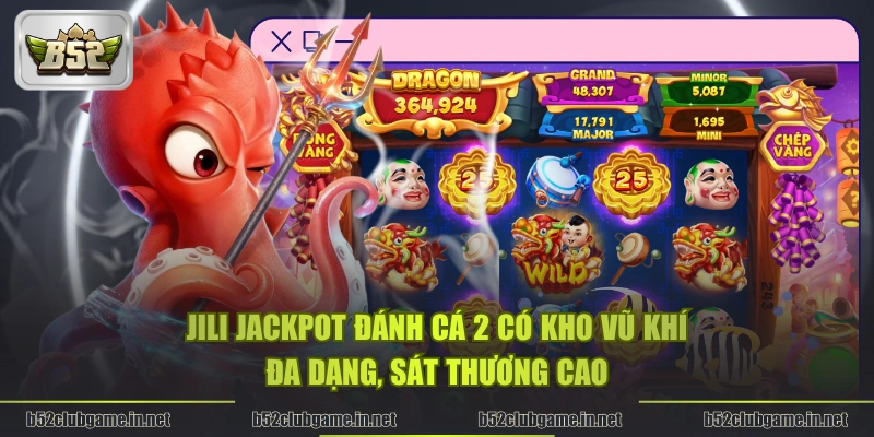 JILI Jackpot Đánh Cá 2 có kho vũ khí đa dạng, sát thương cao