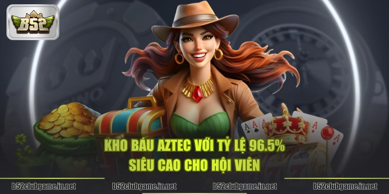 Kho Báu Aztec với tỷ lệ 96.5% siêu cao cho hội viên