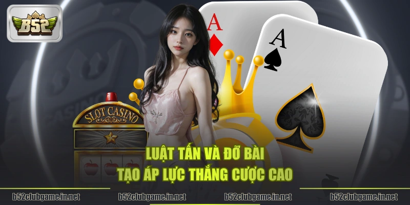 Luật tấn và đỡ bài tạo áp lực thắng cược cao