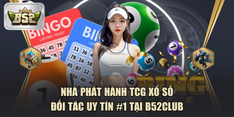 Nhà Phát Hành TCG Xổ Số - Đối Tác Uy Tín #1 Tại B52CLUB