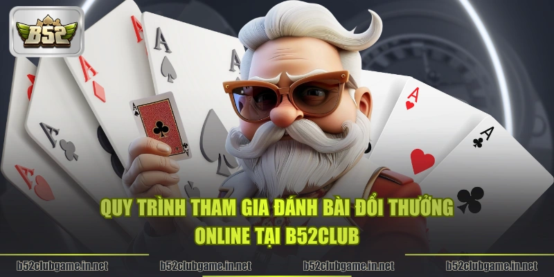 Quy trình tham gia đánh bài đổi thưởng online tại B52CLUB 
