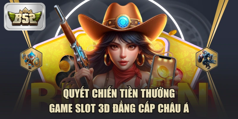 Quyết Chiến Tiền Thưởng - Game Slot 3D Đẳng Cấp Châu Á