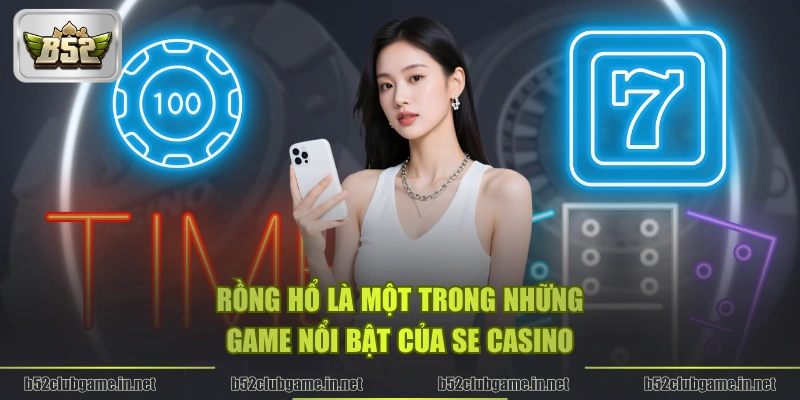 Rồng Hổ là một trong những game nổi bật của SE casino