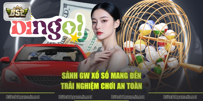 Sảnh GW xổ số mang đến trải nghiệm chơi an toàn