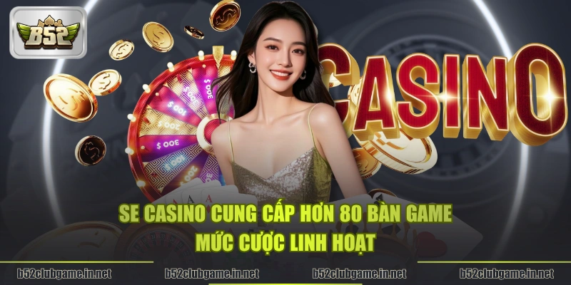SE Casino cung cấp hơn 80 bàn game, mức cược linh hoạt