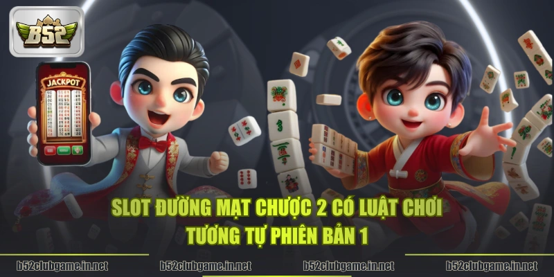 Slot Đường Mạt Chược 2 có luật chơi tương tự phiên bản 1