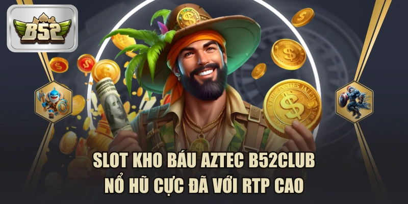 Slot Kho Báu Aztec B52CLUB - Nổ Hũ Cực Đã Với RTP Cao
