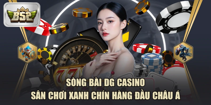 Sòng Bài DG Casino - Sân Chơi Xanh Chín Hàng Đầu Châu Á