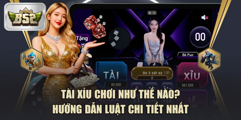 Tài Xỉu Chơi Như Thế Nào? Hướng Dẫn Luật Chi Tiết Nhất